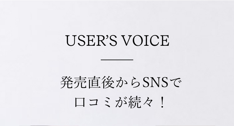  USER’S VOICE 発売直後からSNSで口コミが続々！